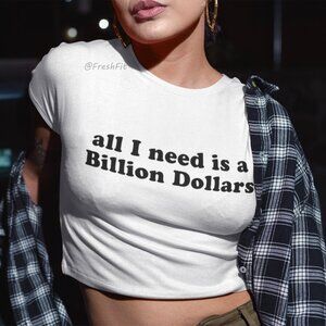 🆕All I Need Is A Billion Dollars Shirt White Fitted Crop Top Tee